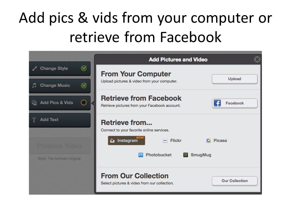 Add pics & vids from your computer or retrieve from Facebook