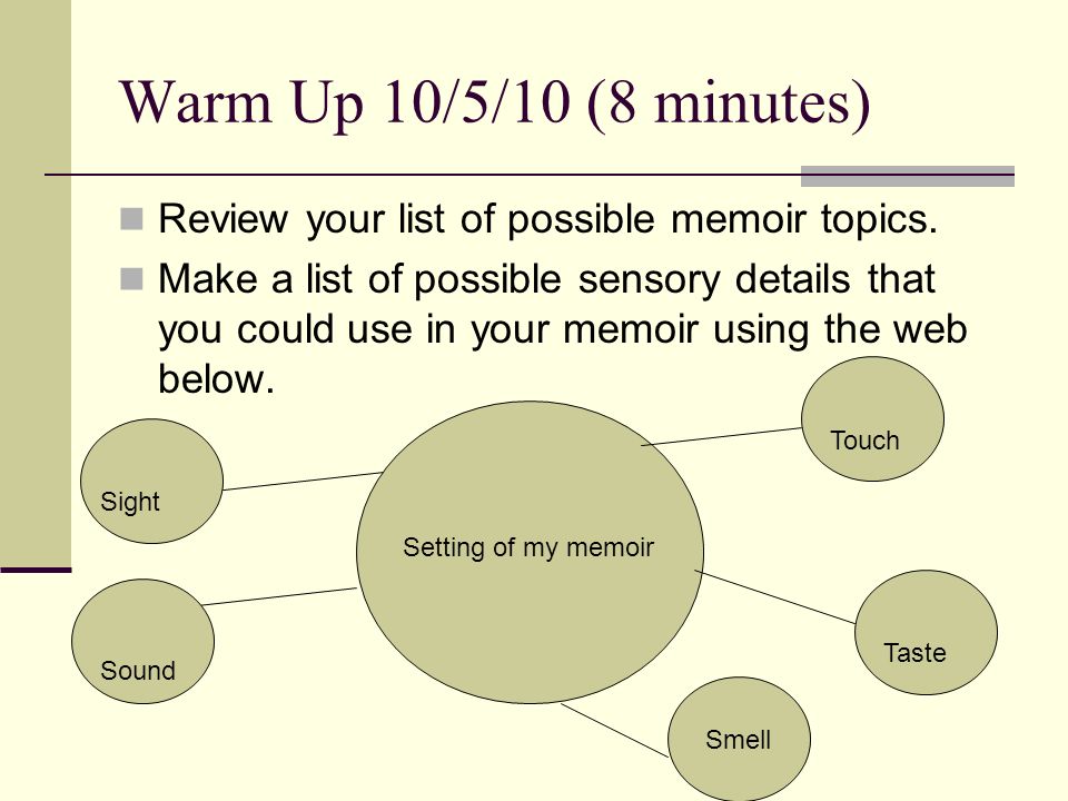 Warm Up 10/5/10 (8 minutes) Review your list of possible memoir topics.
