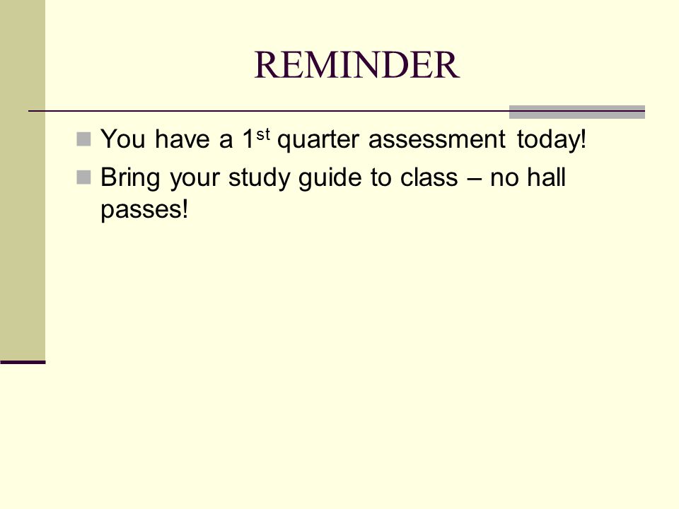 REMINDER You have a 1 st quarter assessment today.