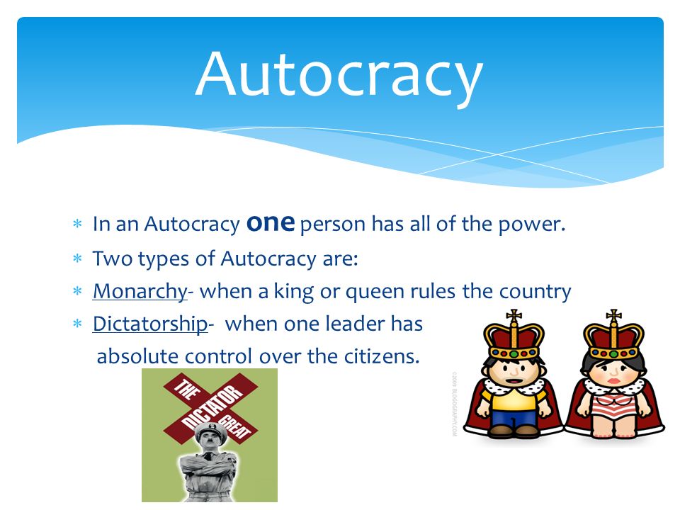  In an Autocracy one person has all of the power.