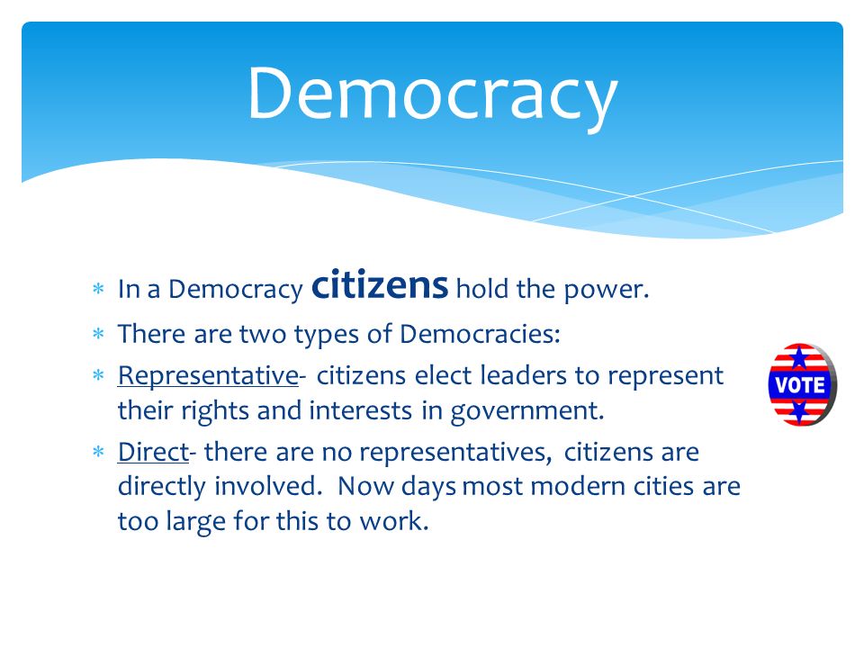 In a Democracy citizens hold the power.