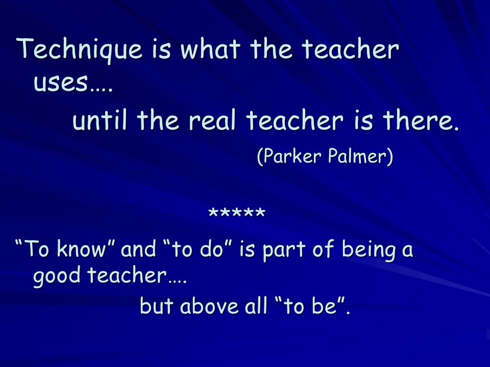 Technique is what the teacher uses…. until the real teacher is there.