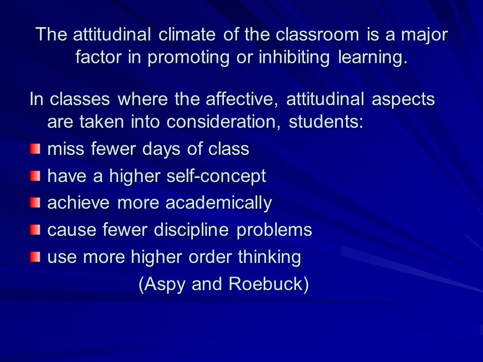 The attitudinal climate of the classroom is a major factor in promoting or inhibiting learning.