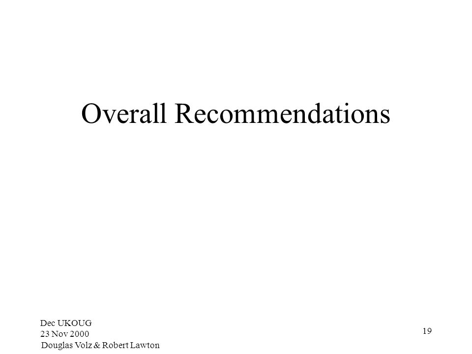 Dec UKOUG 23 Nov 2000 Douglas Volz & Robert Lawton 19 Overall Recommendations