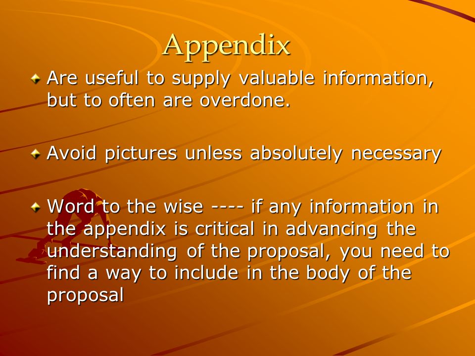 Appendix Are useful to supply valuable information, but to often are overdone.