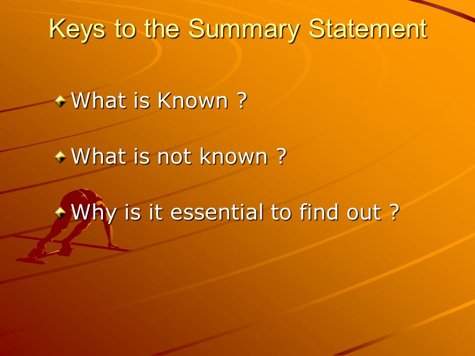 Keys to the Summary Statement What is Known What is not known Why is it essential to find out