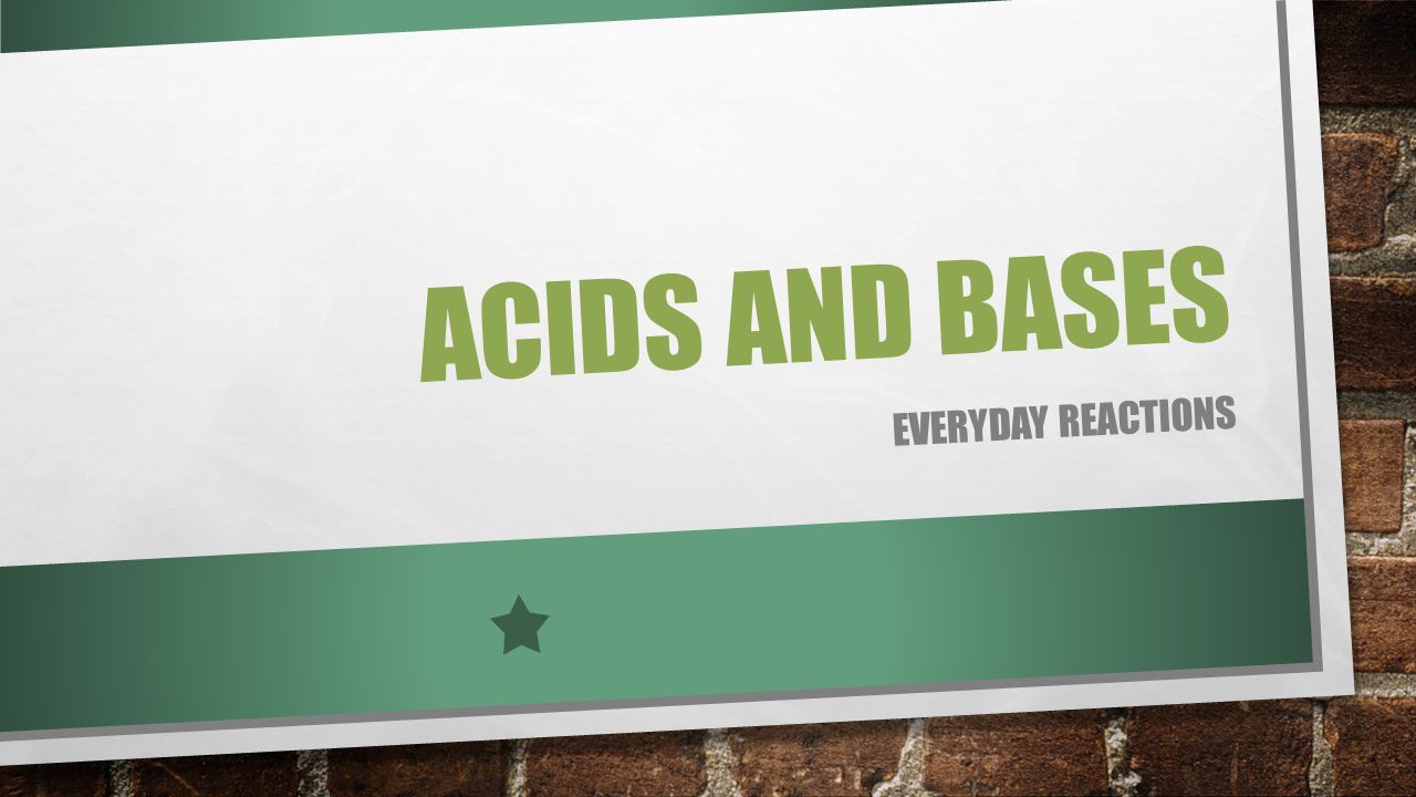 ACIDS AND BASES EVERYDAY REACTIONS