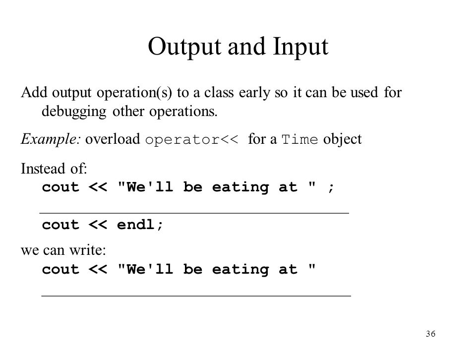 36 Output and Input Add output operation(s) to a class early so it can be used for debugging other operations.