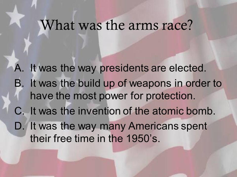 What was the arms race. A.It was the way presidents are elected.