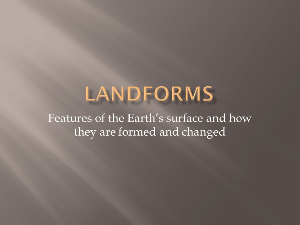 Features of the Earth’s surface and how they are formed and changed