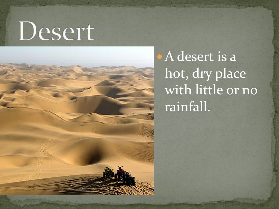 A desert is a hot, dry place with little or no rainfall.