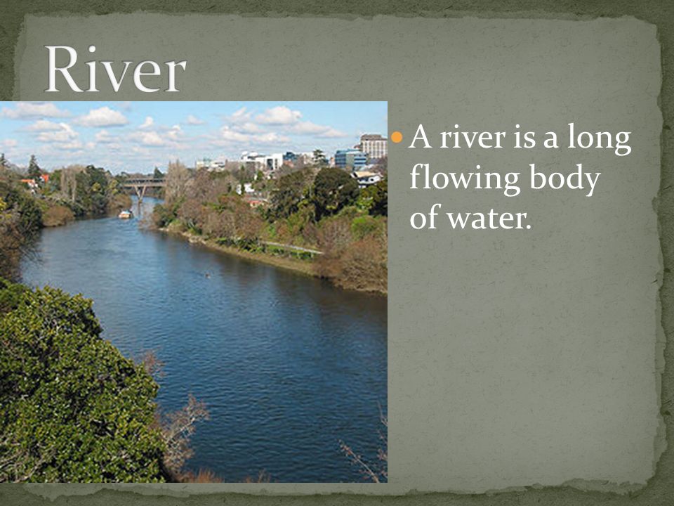 A river is a long flowing body of water.