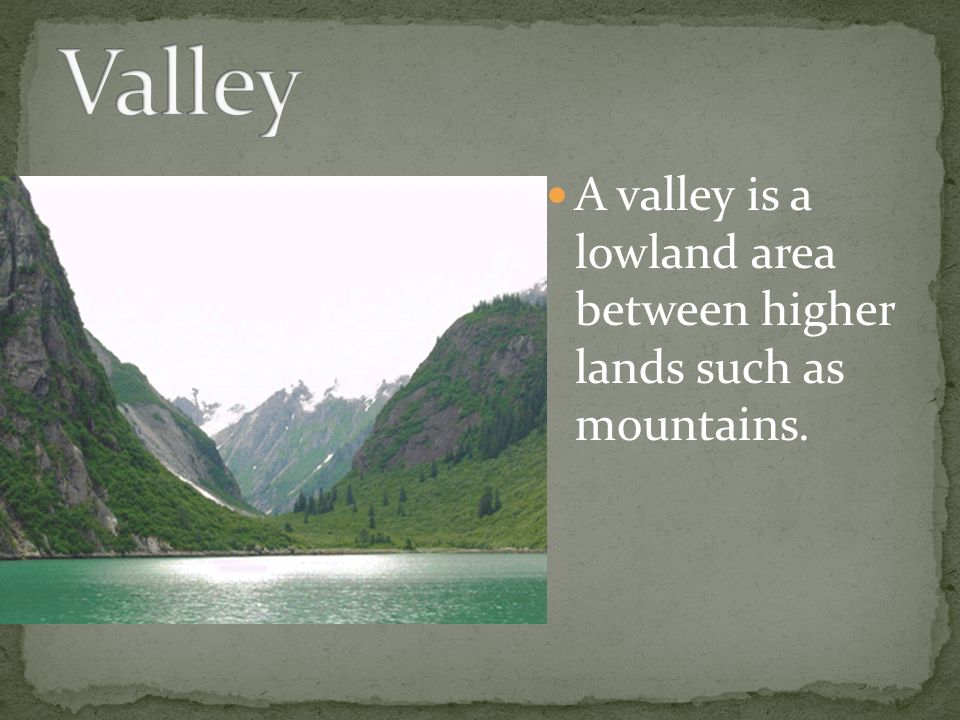 A valley is a lowland area between higher lands such as mountains.