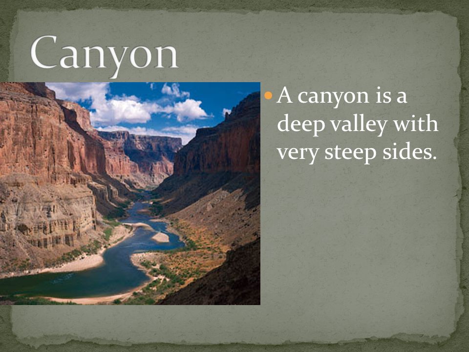 A canyon is a deep valley with very steep sides.