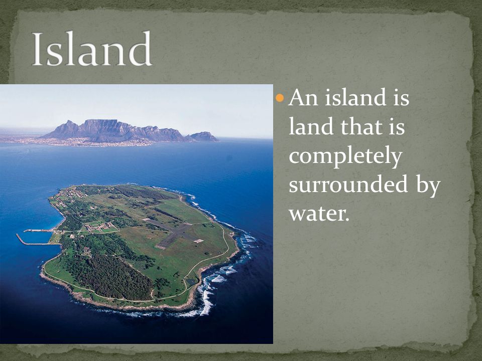 An island is land that is completely surrounded by water.