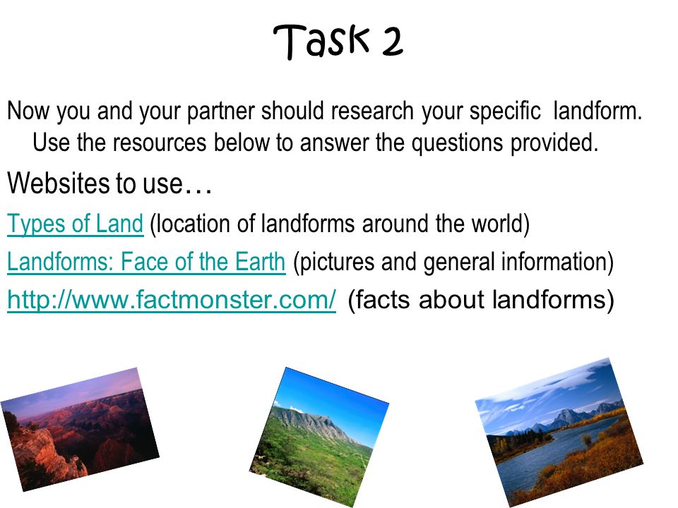 Task 2 Now you and your partner should research your specific landform.