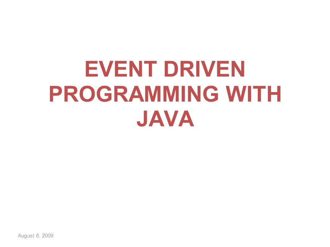 August 6, 2009 EVENT DRIVEN PROGRAMMING WITH JAVA. - ppt download