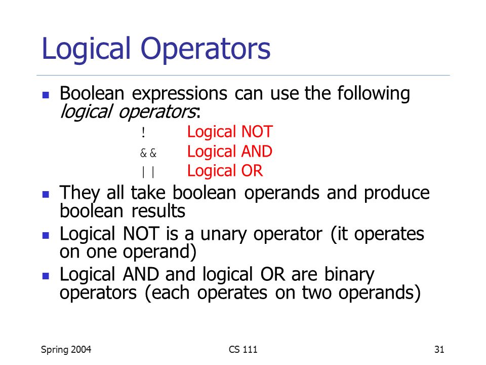 Spring 2004CS Logical Operators Boolean expressions can use the following logical operators: .