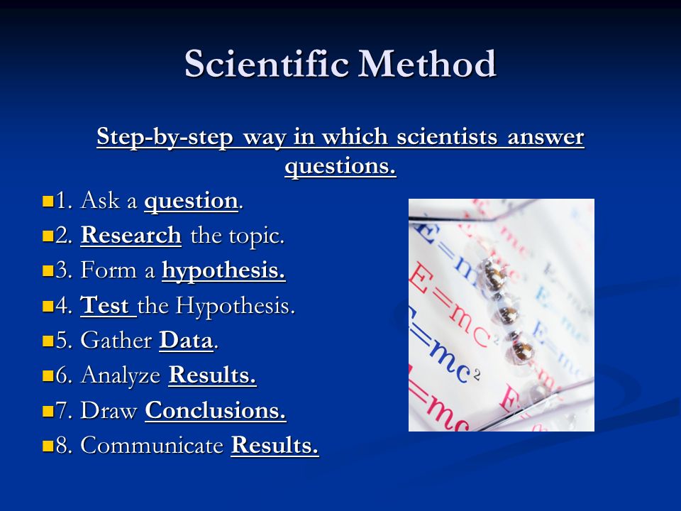 Scientific Method Step-by-step way in which scientists answer questions.