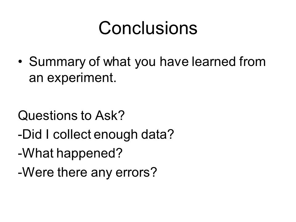 Conclusions Summary of what you have learned from an experiment.