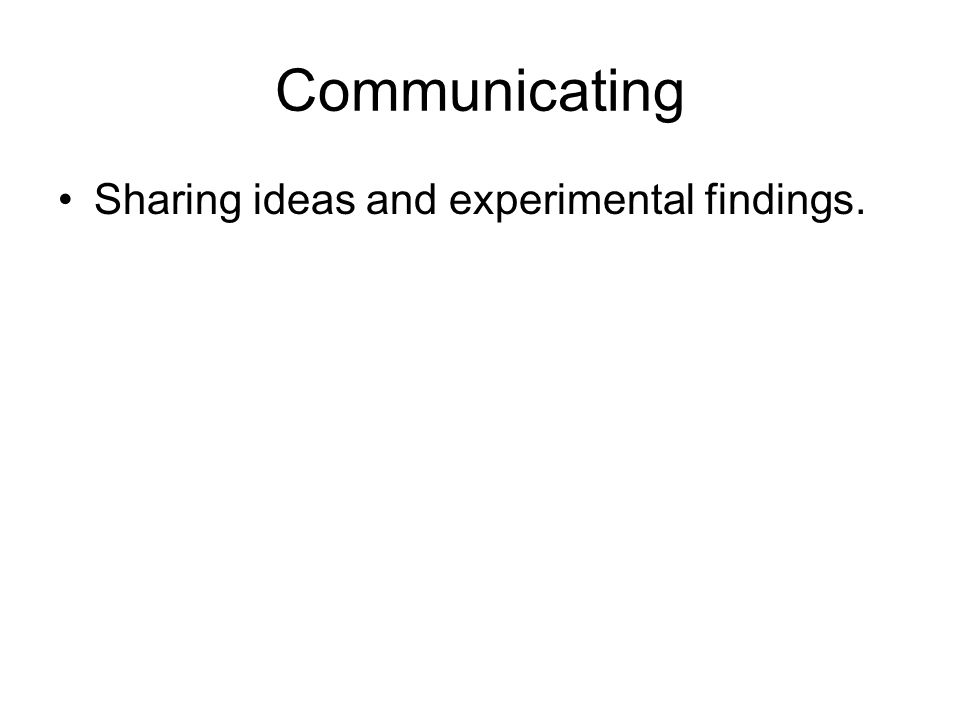 Communicating Sharing ideas and experimental findings.