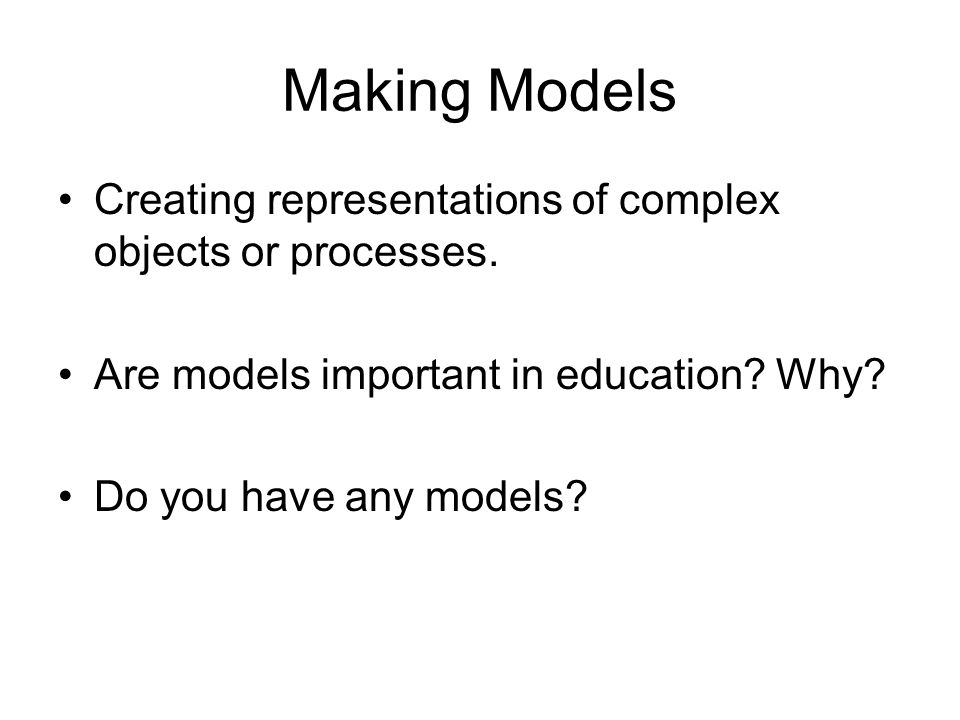 Making Models Creating representations of complex objects or processes.