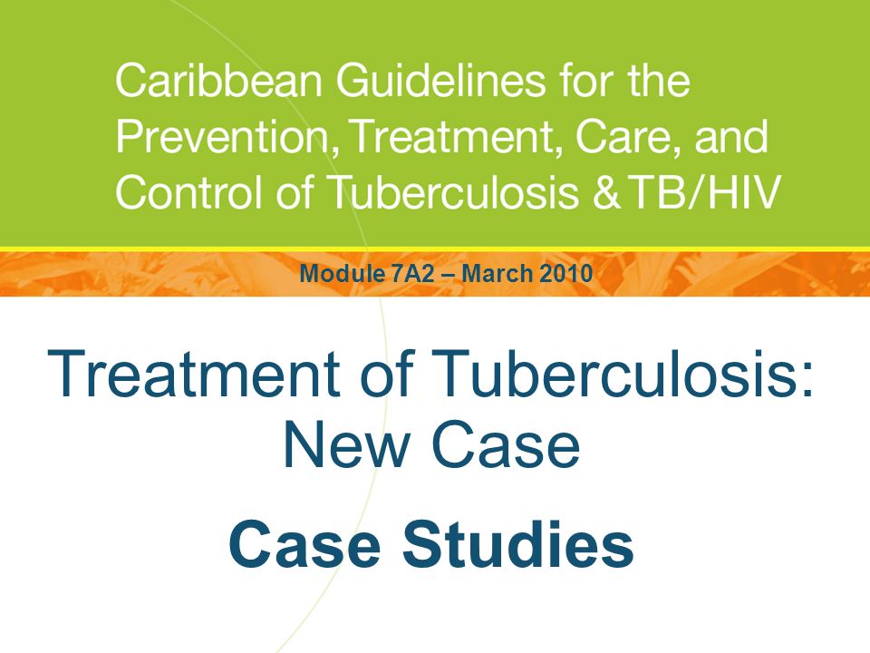 Treatment of Tuberculosis: New Case Case Studies Module 7A2 – March 2010