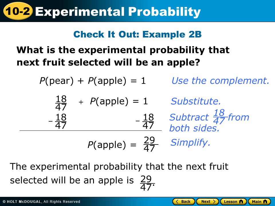 10-2 Experimental Probability Check It Out: Example 2B What is the experimental probability that next fruit selected will be an apple.