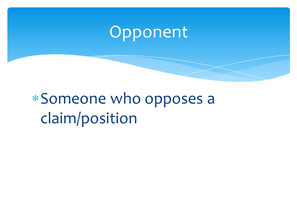  Someone who opposes a claim/position Opponent