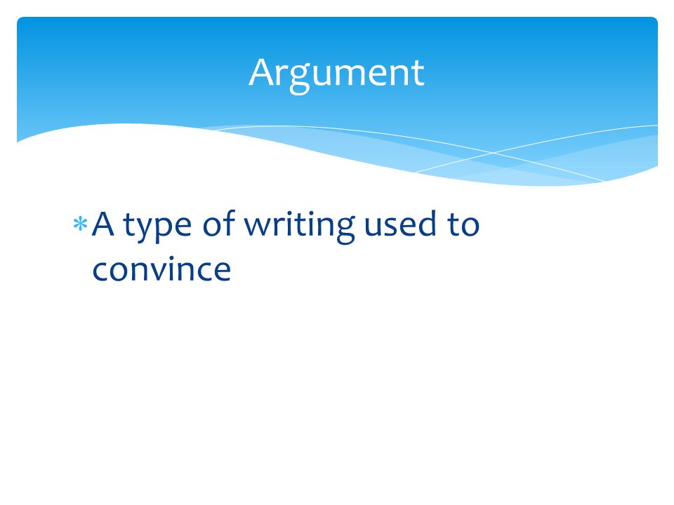  A type of writing used to convince Argument