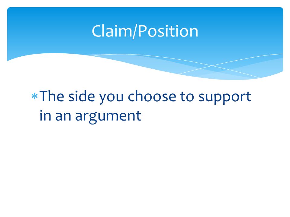  The side you choose to support in an argument Claim/Position