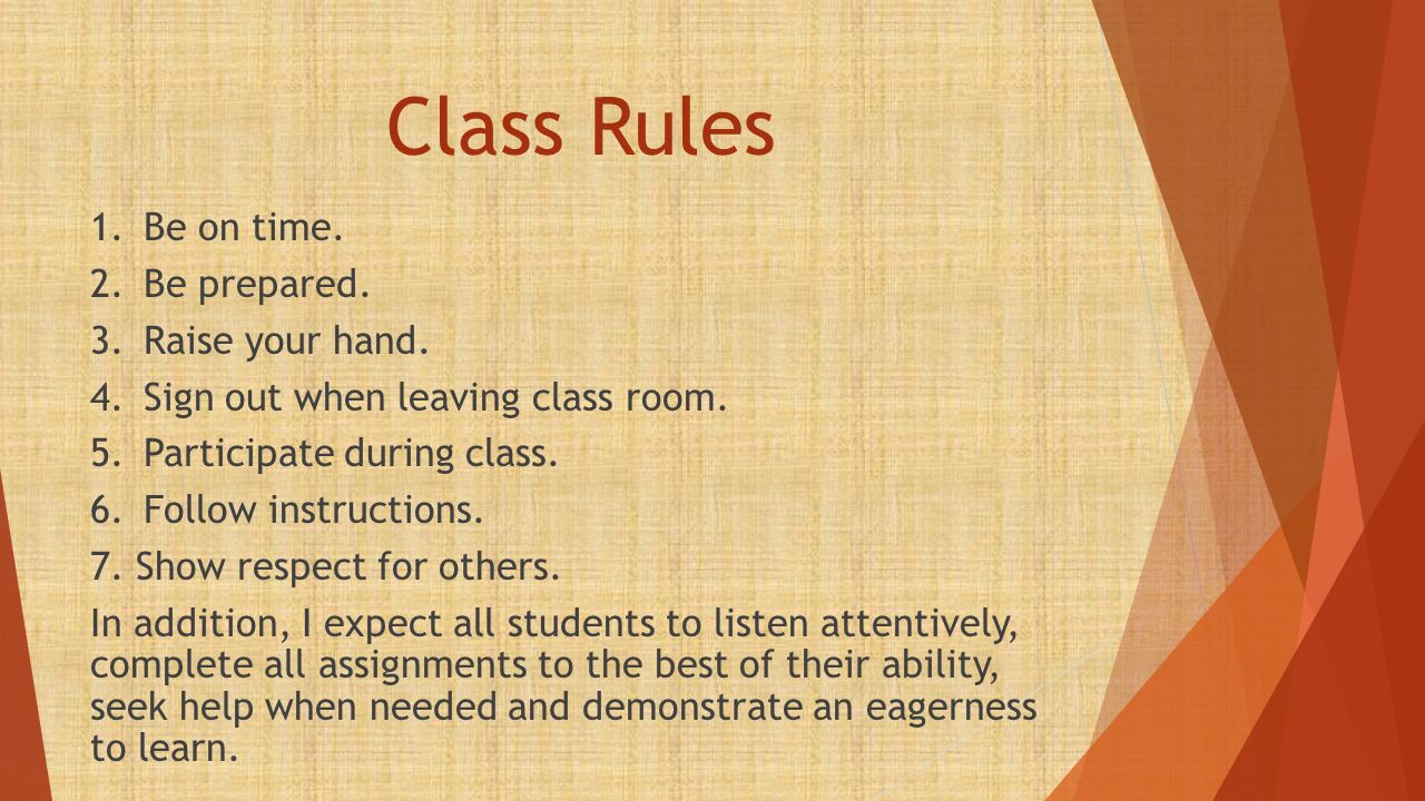 Class Rules 1.Be on time. 2.Be prepared. 3.Raise your hand.