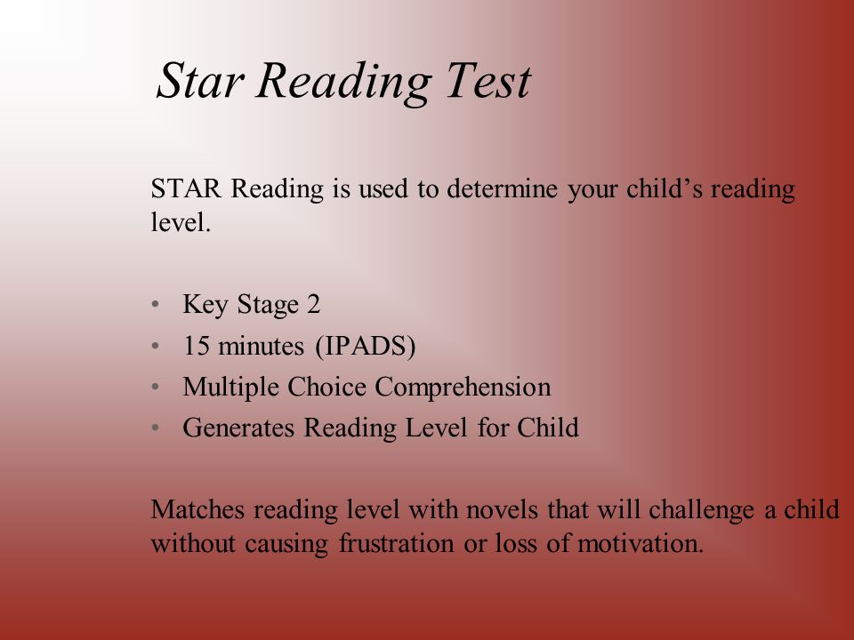 Star Reading Test STAR Reading is used to determine your child’s reading level.