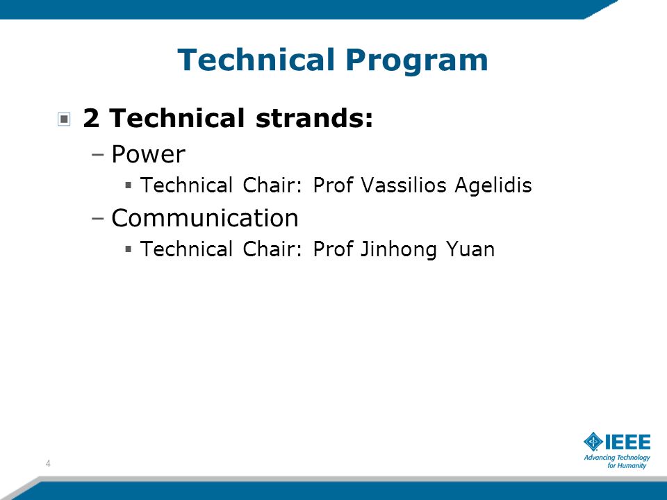 Technical Program 2 Technical strands: –Power  Technical Chair: Prof Vassilios Agelidis –Communication  Technical Chair: Prof Jinhong Yuan 4