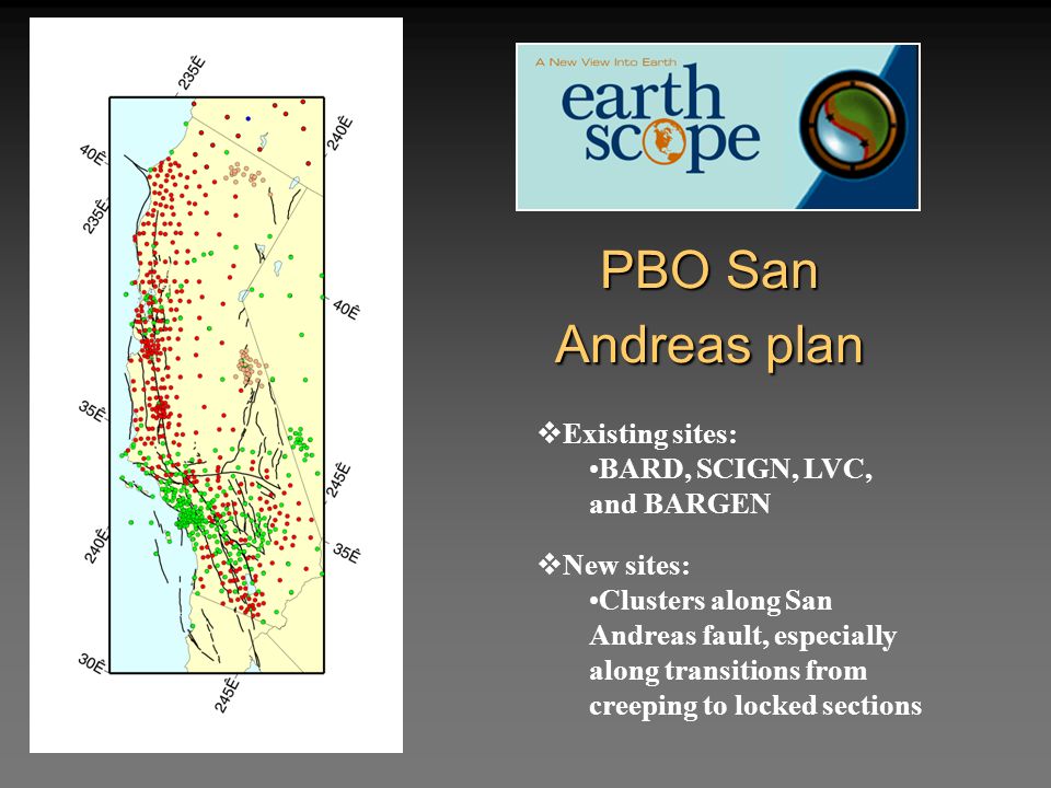 PBO San Andreas plan  New sites: Clusters along San Andreas fault, especially along transitions from creeping to locked sections  Existing sites: BARD, SCIGN, LVC, and BARGEN