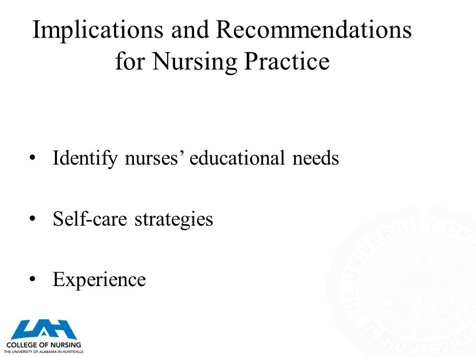 Implications and Recommendations for Nursing Practice Identify nurses’ educational needs Self-care strategies Experience