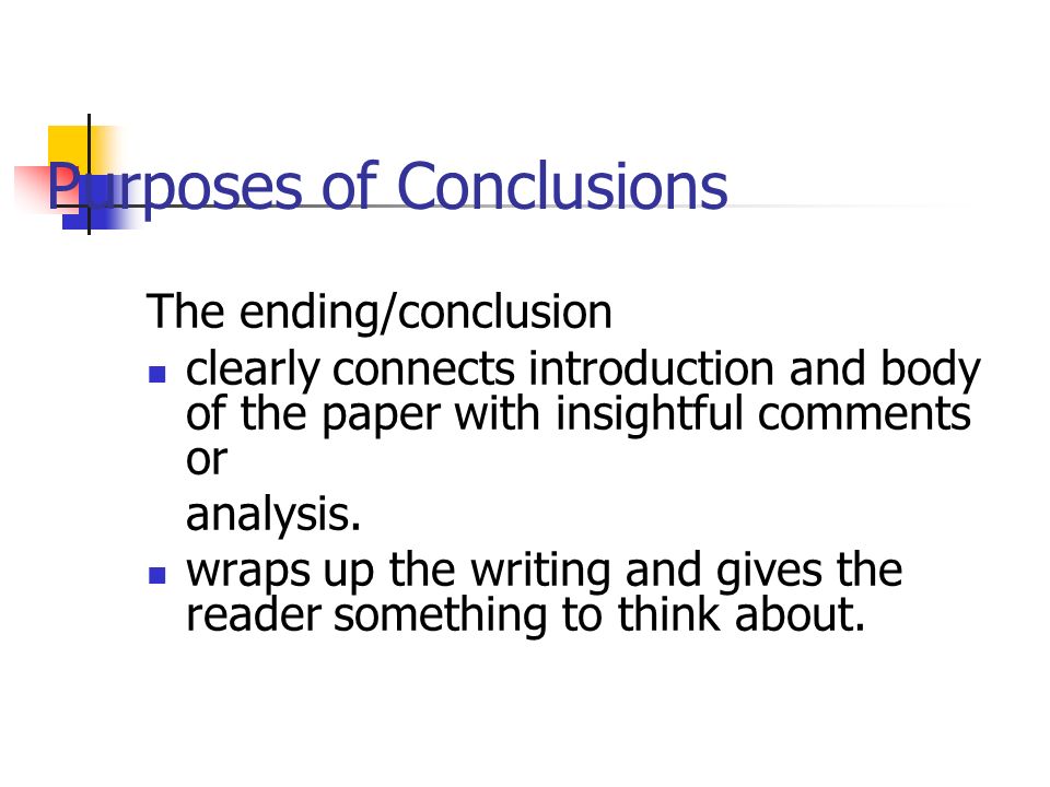 Purposes of Conclusions The ending/conclusion clearly connects introduction and body of the paper with insightful comments or analysis.