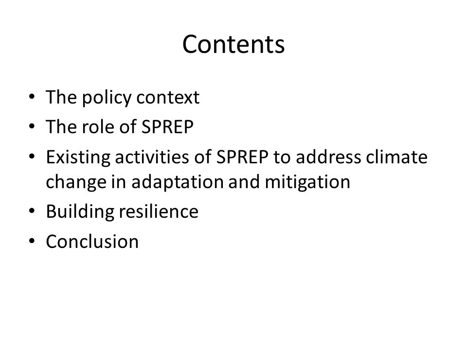 Contents The policy context The role of SPREP Existing activities of SPREP to address climate change in adaptation and mitigation Building resilience Conclusion