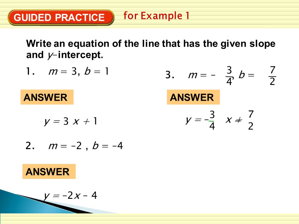 GUIDED PRACTICE for Example 1 Write an equation of the line that has the given slope and y- intercept.