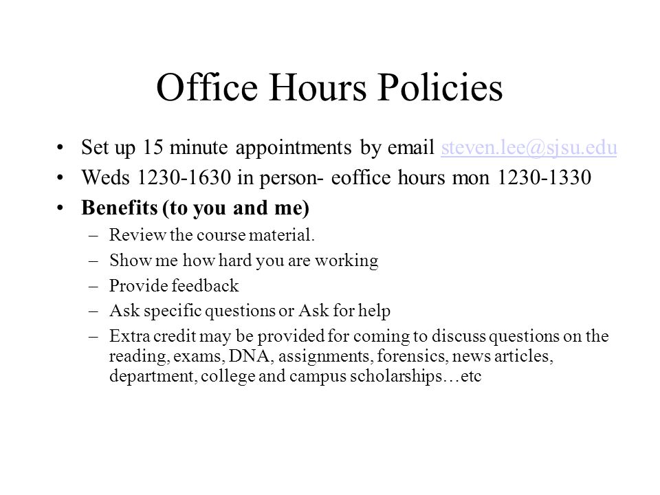 Office Hours Policies Set up 15 minute appointments by  Weds in person- eoffice hours mon Benefits (to you and me) –Review the course material.