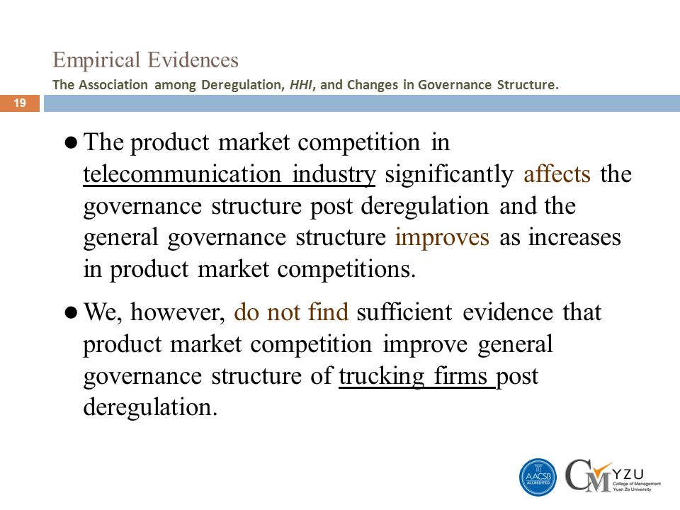 19 The product market competition in telecommunication industry significantly affects the governance structure post deregulation and the general governance structure improves as increases in product market competitions.