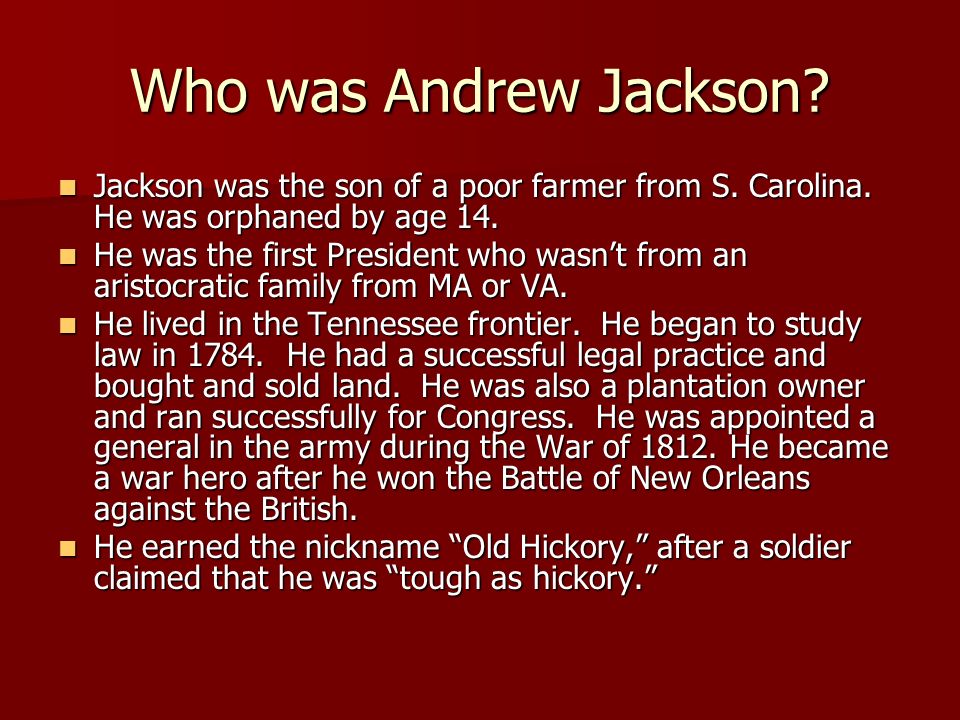 Who was Andrew Jackson. Jackson was the son of a poor farmer from S.