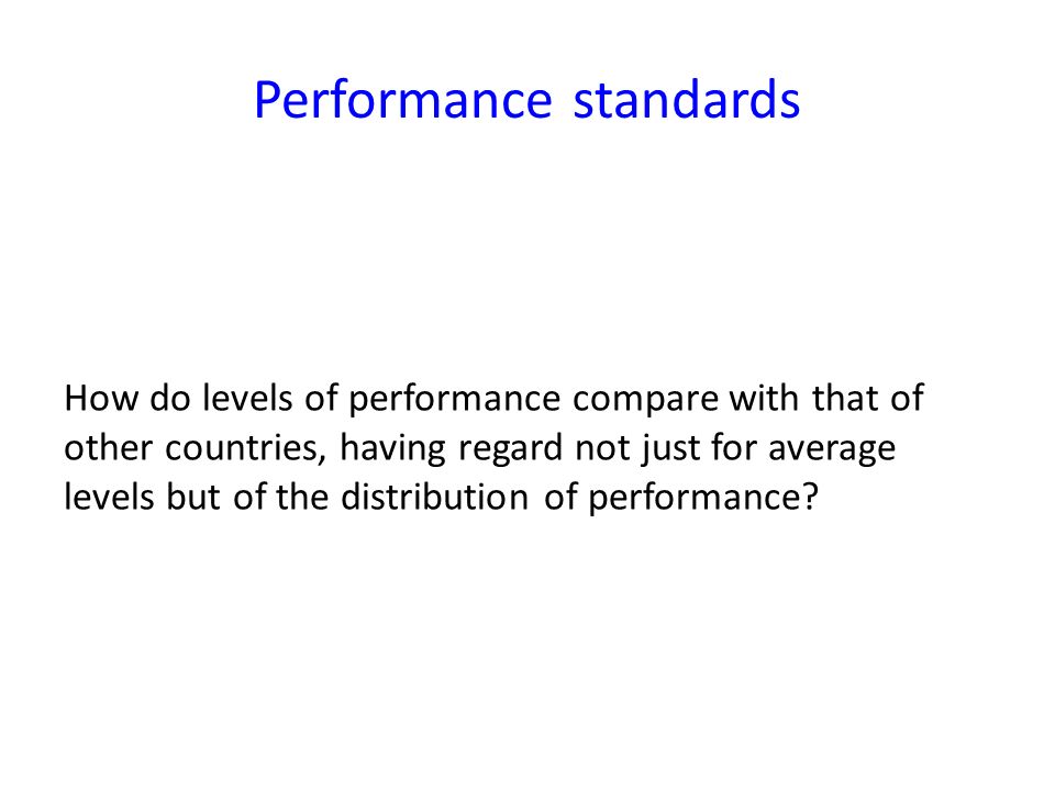 Performance standards How do levels of performance compare with that of other countries, having regard not just for average levels but of the distribution of performance