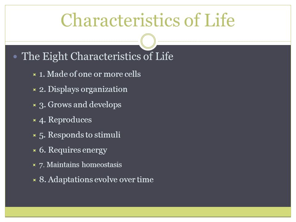 Characteristics Of Life The Eight Characteristics Of Life 1 Made Of One Or More Cells 2 Displays Organization 3 Grows And Develops 4 Reproduces Ppt Download