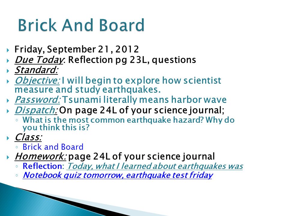  Friday, September 21, 2012  Due Today: Reflection pg 23L, questions  Standard:  Objective: I will begin to explore how scientist measure and study earthquakes.