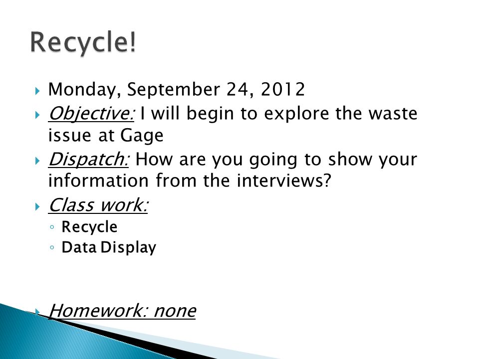  Monday, September 24, 2012  Objective: I will begin to explore the waste issue at Gage  Dispatch: How are you going to show your information from the interviews.