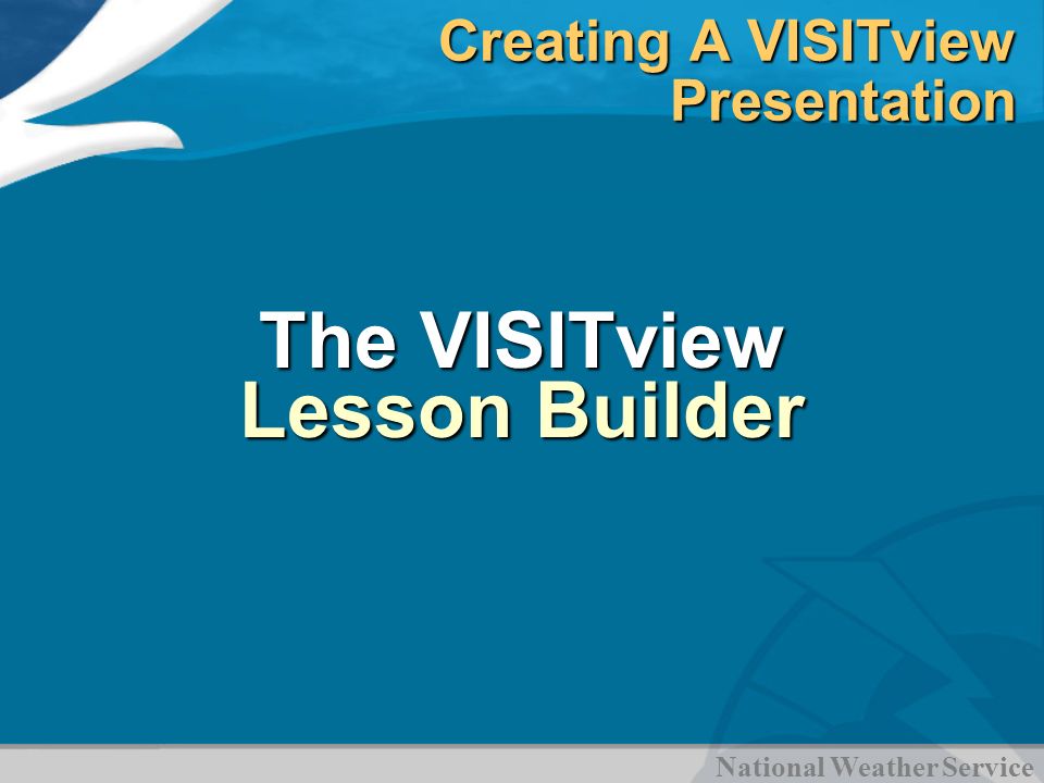 National Weather Service Creating A VISITview Presentation The VISITview Lesson Builder