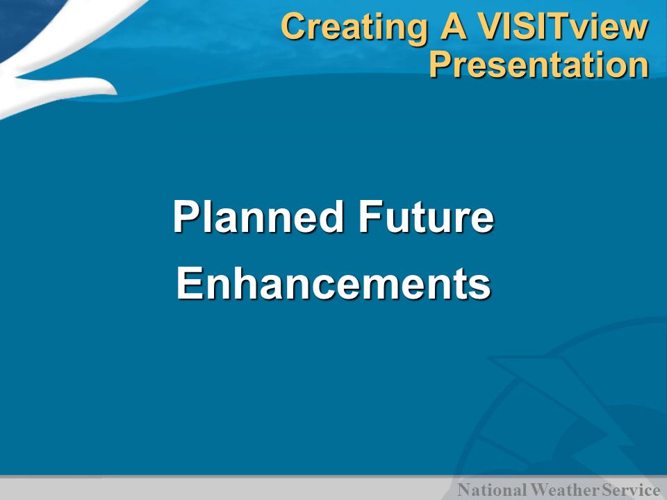 National Weather Service Creating A VISITview Presentation Planned Future Enhancements