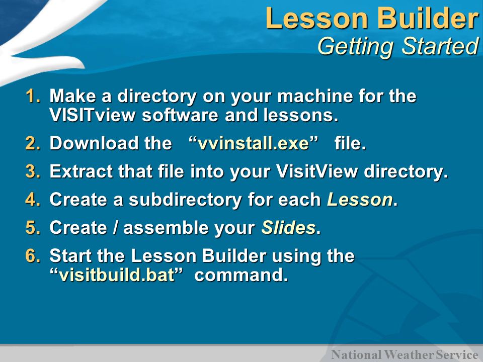 National Weather Service Lesson Builder Getting Started 1.Make a directory on your machine for the VISITview software and lessons.