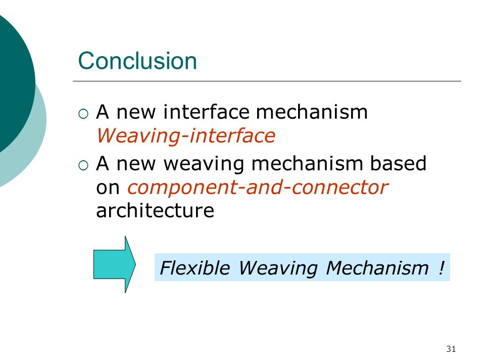 31 Conclusion  A new interface mechanism Weaving-interface  A new weaving mechanism based on component-and-connector architecture Flexible Weaving Mechanism !